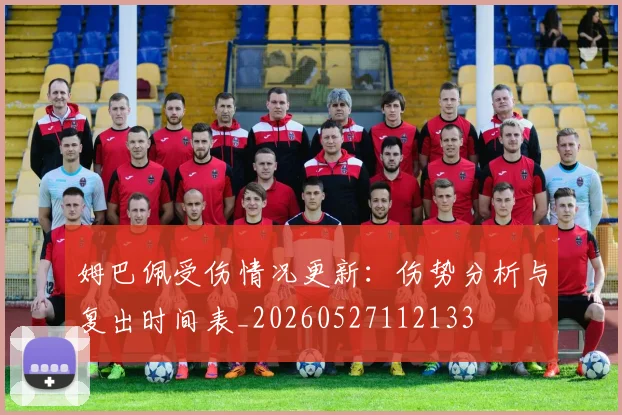 姆巴佩受伤情况更新:伤势分析与复出时间表_20260527112133