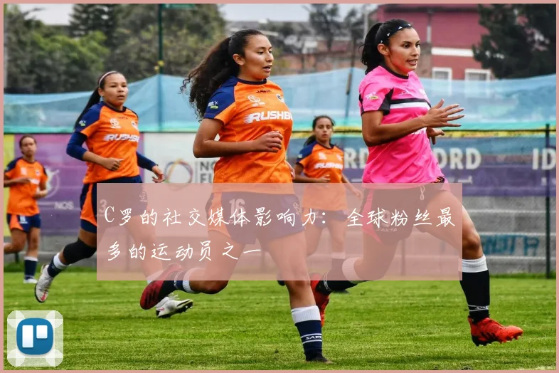 C罗的社交媒体影响力：全球粉丝最多的运动员之一