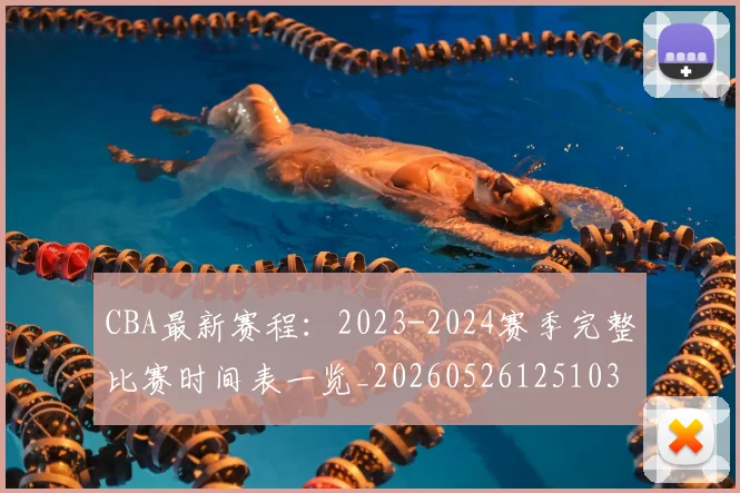 CBA最新赛程：2023-2024赛季完整比赛时间表一览_20260526125103