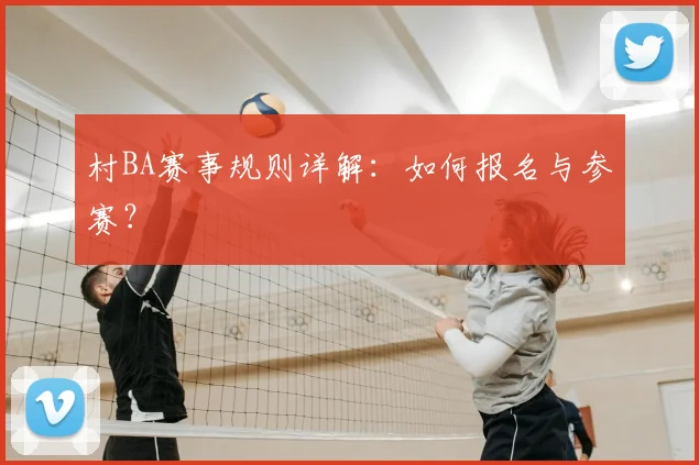 村BA赛事规则详解：如何报名与参赛？