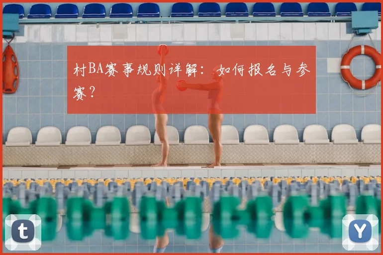 村BA赛事规则详解：如何报名与参赛？